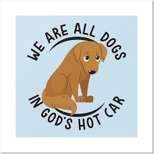 We Are All Dogs In God's Hot Car Posters and Art